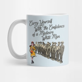 Carry Yourself With the Confidence of a Mediocre White Man Mug